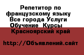 Репетитор по французскому языку - Все города Услуги » Обучение. Курсы   . Красноярский край